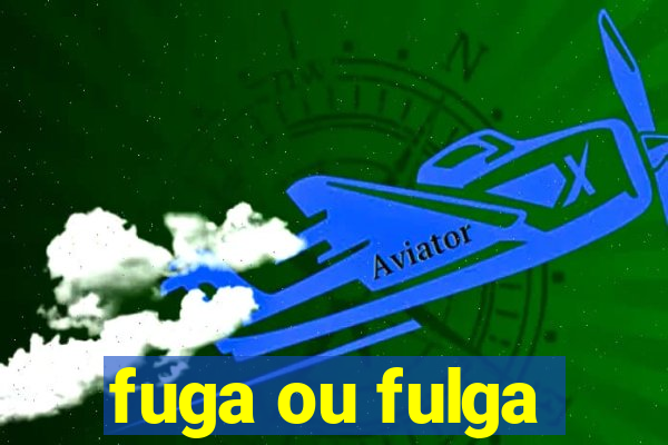 fuga ou fulga